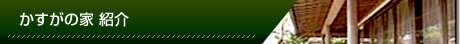 かすがの家・紹介
